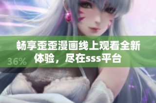 畅享歪歪漫画线上观看全新体验，尽在sss平台