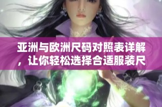 亚洲与欧洲尺码对照表详解，让你轻松选择合适服装尺码