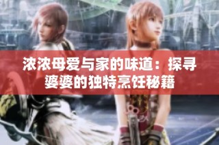 浓浓母爱与家的味道：探寻婆婆的独特烹饪秘籍
