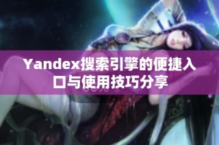 Yandex搜索引擎的便捷入口与使用技巧分享