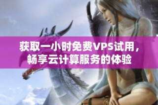 获取一小时免费VPS试用，畅享云计算服务的体验