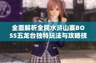 全面解析全民水浒山寨BOSS五龙台独特玩法与攻略技巧