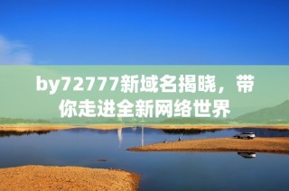 by72777新域名揭晓，带你走进全新网络世界