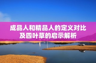 成品人和精品人的定义对比及四叶草的启示解析