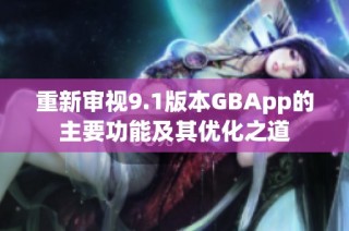 重新审视9.1版本GBApp的主要功能及其优化之道