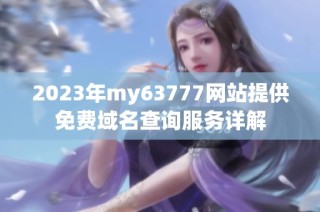 2023年my63777网站提供免费域名查询服务详解