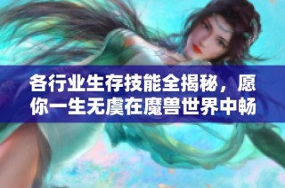 各行业生存技能全揭秘，愿你一生无虞在魔兽世界中畅游