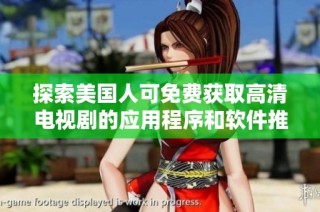探索美国人可免费获取高清电视剧的应用程序和软件推荐