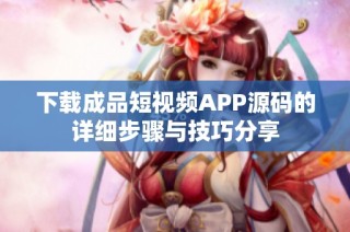 下载成品短视频APP源码的详细步骤与技巧分享