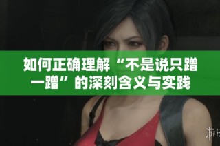 如何正确理解“不是说只蹭一蹭”的深刻含义与实践
