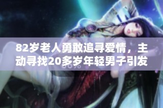82岁老人勇敢追寻爱情，主动寻找20多岁年轻男子引发热议