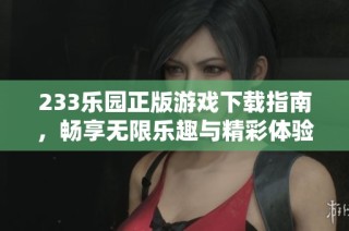 233乐园正版游戏下载指南，畅享无限乐趣与精彩体验