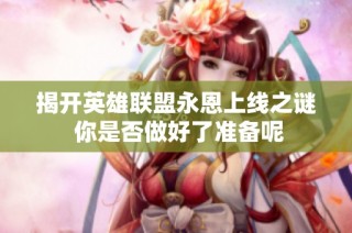 揭开英雄联盟永恩上线之谜 你是否做好了准备呢