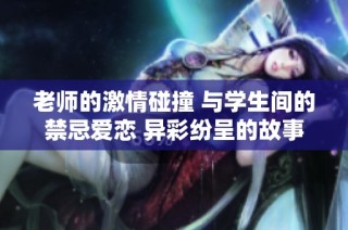 老师的激情碰撞 与学生间的禁忌爱恋 异彩纷呈的故事展开