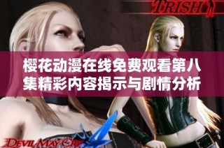 樱花动漫在线免费观看第八集精彩内容揭示与剧情分析