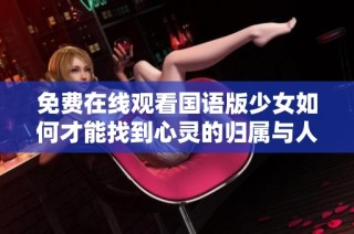 免费在线观看国语版少女如何才能找到心灵的归属与人生的意义