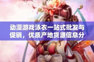 动漫游戏泳衣一站式批发与促销，优质产地货源信息分享
