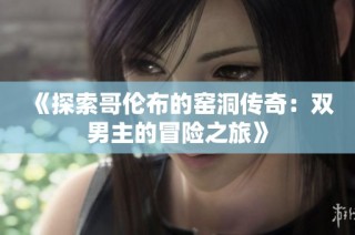 《探索哥伦布的窑洞传奇：双男主的冒险之旅》