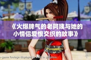 《火爆脾气的老阿姨与她的小情侣爱恨交织的故事》