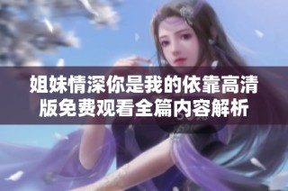 姐妹情深你是我的依靠高清版免费观看全篇内容解析