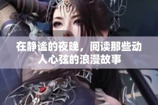 在静谧的夜晚，阅读那些动人心弦的浪漫故事