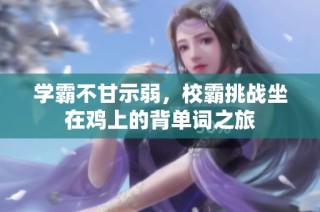 学霸不甘示弱，校霸挑战坐在鸡上的背单词之旅