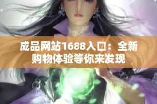 成品网站1688入口：全新购物体验等你来发现