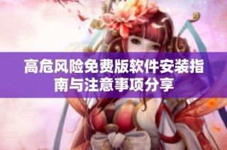 高危风险免费版软件安装指南与注意事项分享