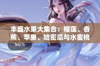 丰盛水果大集合：榴莲、香蕉、苹果、哈密瓜与水蜜桃的美味之旅