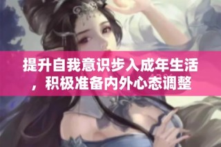 提升自我意识步入成年生活，积极准备内外心态调整