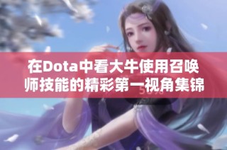 在Dota中看大牛使用召唤师技能的精彩第一视角集锦，助你冲击排行榜前十名