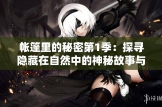 帐篷里的秘密第1季：探寻隐藏在自然中的神秘故事与冒险