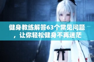 健身教练解答63个常见问题，让你轻松健身不再迷茫
