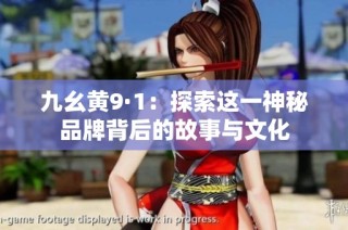 九幺黄9·1：探索这一神秘品牌背后的故事与文化