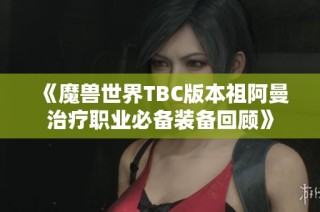 《魔兽世界TBC版本祖阿曼治疗职业必备装备回顾》