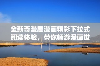 全新奇漫屋漫画精彩下拉式阅读体验，带你畅游漫画世界！