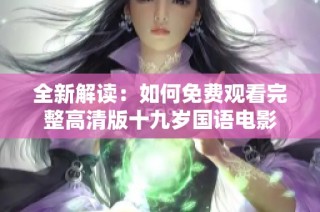 全新解读：如何免费观看完整高清版十九岁国语电影
