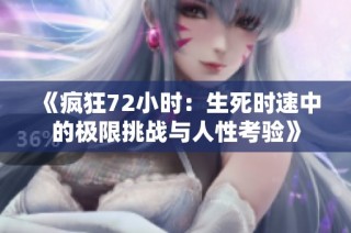 《疯狂72小时：生死时速中的极限挑战与人性考验》