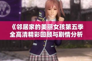 《邻居家的美丽女孩第五季全高清精彩回顾与剧情分析》