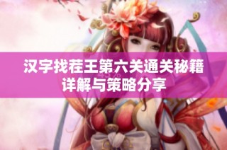 汉字找茬王第六关通关秘籍详解与策略分享