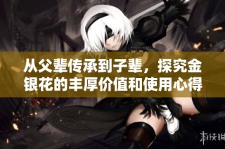 从父辈传承到子辈，探究金银花的丰厚价值和使用心得