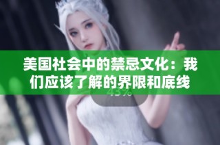 美国社会中的禁忌文化：我们应该了解的界限和底线