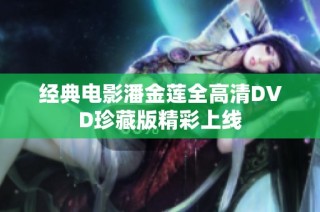 经典电影潘金莲全高清DVD珍藏版精彩上线