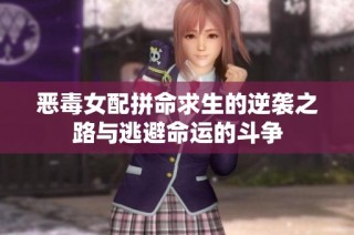 恶毒女配拼命求生的逆袭之路与逃避命运的斗争