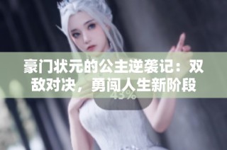 豪门状元的公主逆袭记：双敌对决，勇闯人生新阶段
