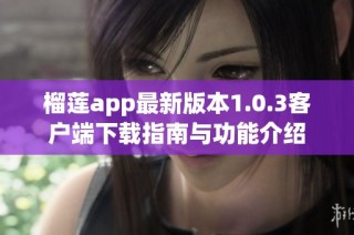榴莲app最新版本1.0.3客户端下载指南与功能介绍