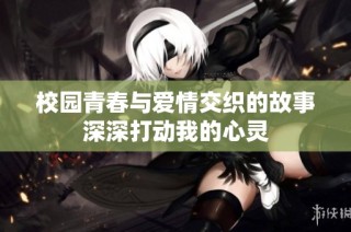 校园青春与爱情交织的故事深深打动我的心灵