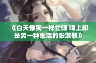 《白天像狗一样忙碌 晚上却是另一种生活的张淑敏》