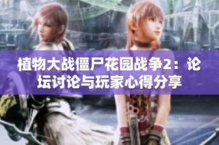 植物大战僵尸花园战争2：论坛讨论与玩家心得分享