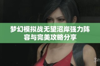 梦幻模拟战无望沼岸强力阵容与完美攻略分享